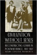 Book Civilization without Sexes: Reconstructing Gender in Postwar France, 1917-1927 (Women in Culture and Society) free