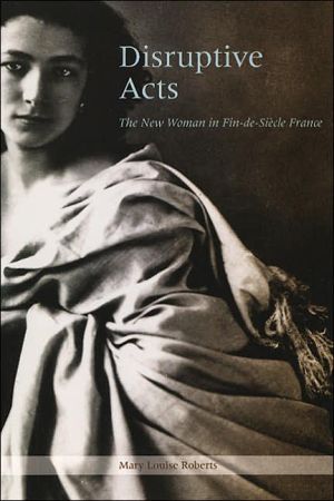 Book Disruptive Acts: The New Woman in Fin-de-Siecle France free