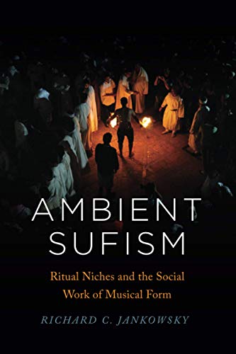 Book Ambient Sufism: Ritual Niches and the Social Work of Musical Form (Chicago Studies in Ethnomusicology) free