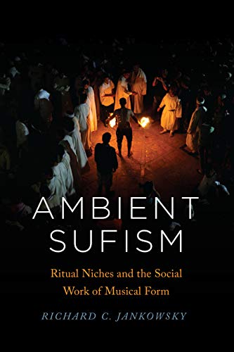 Book Ambient Sufism: Ritual Niches and the Social Work of Musical Form (Chicago Studies in Ethnomusicology) free