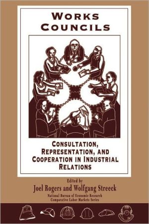 Book Works Councils: Consultation, Representation, and Cooperation in Industrial Relations (National Bureau of Economic Research Comparative Labor Markets Series) free