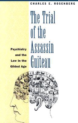 Book The Trial of the Assassin Guiteau: Psychiatry and the Law in the Gilded Age free