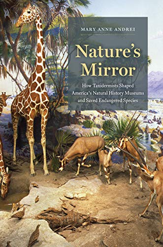 Book Nature's Mirror: How Taxidermists Shaped America’s Natural History Museums and Saved Endangered Species free
