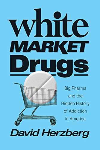 Book White Market Drugs: Big Pharma and the Hidden History of Addiction in America free