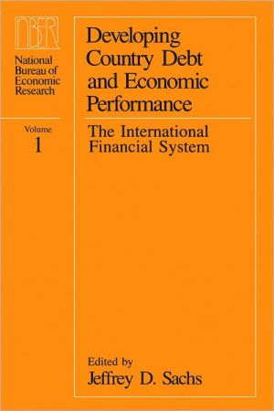 Book Developing Country Debt and Economic Performance, Volume 1: The International Financial System (National Bureau of Economic Research Project Report) free