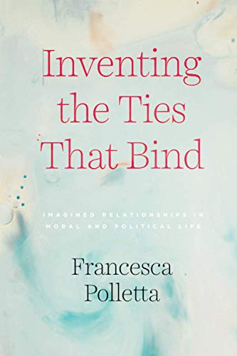 Book Inventing the Ties That Bind: Imagined Relationships in Moral and Political Life free