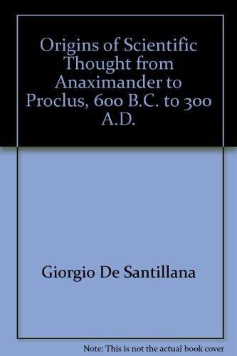 Book Origins of Scientific Thought from Anaximander to Proclus, 600 B.C. to 300 A.D. free