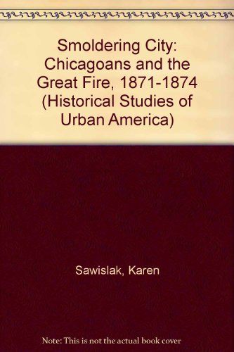 Book Smoldering City: Chicagoans and the Great Fire, 1871-1874 (Historical Studies of Urban America) free