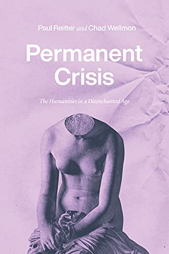Book Permanent Crisis: The Humanities in a Disenchanted Age (Studies in the History of the University) free