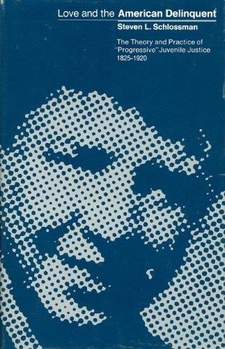 Book Love and the American Delinquent: The Theory and Practice of "Progressive" Juvenile Justice, 1825-1920 free