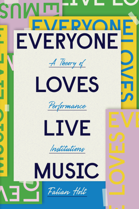 Book Everyone Loves Live Music: A Theory of Performance Institutions (Big Issues in Music) free