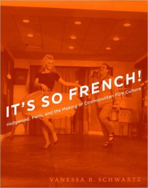 Book It's So French!: Hollywood, Paris, and the Making of Cosmopolitan Film Culture free
