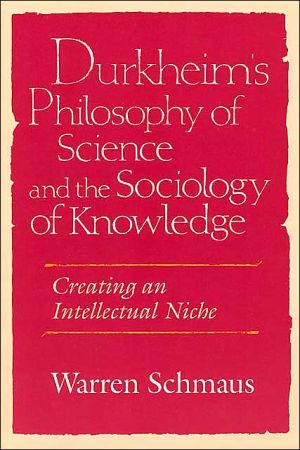 Book Durkheim's Philosophy of Science and the Sociology of Knowledge: Creating an Intellectual Niche (Science and Its Conceptual Foundations series) free