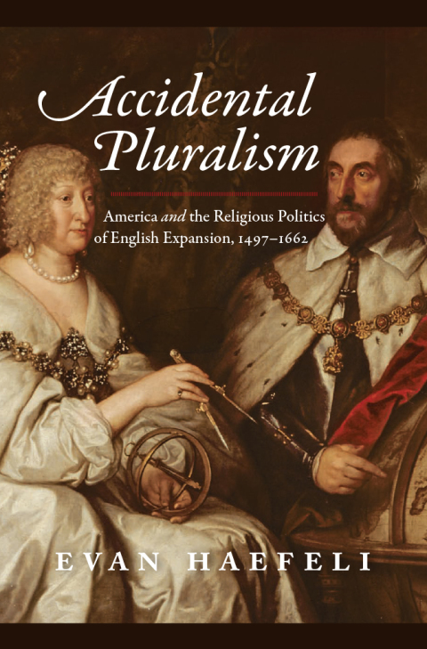Book Accidental Pluralism: America and the Religious Politics of English Expansion, 1497-1662 (American Beginnings, 1500-1900) free