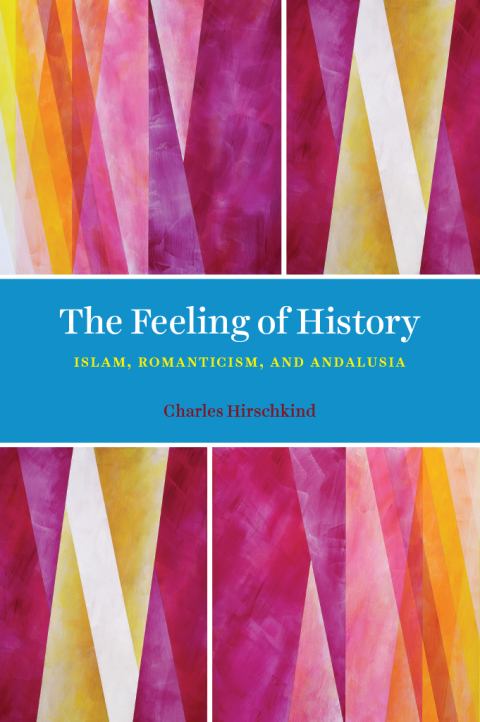 Book The Feeling of History: Islam, Romanticism, and Andalusia free