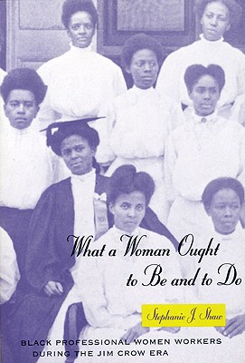 Book What a Woman Ought to Be and to Do: Black Professional Women Workers during the Jim Crow Era (Women in Culture and Society) free