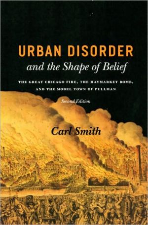 Book Urban Disorder and the Shape of Belief: The Great Chicago Fire, the Haymarket Bomb, and the Model Town of Pullman, Second Edition free
