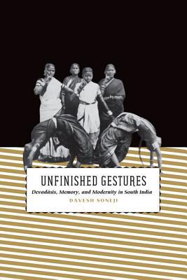 Book Unfinished Gestures: Devadasis, Memory, and Modernity in South India (South Asia Across the Disciplines) free