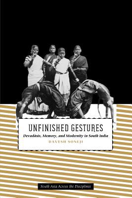 Book Unfinished Gestures: Devadasis, Memory, and Modernity in South India (South Asia Across the Disciplines) free