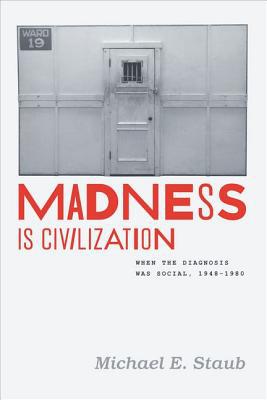 Book Madness Is Civilization: When the Diagnosis Was Social, 1948-1980 free