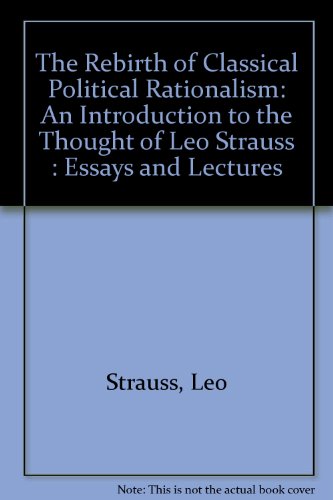 Book The Rebirth Of Classical Political Rationalism: An Introduction To The Thought Of Leo Strauss free