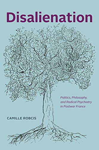 Book Disalienation: Politics, Philosophy, and Radical Psychiatry in Postwar France (Chicago Studies in Practices of Meaning) free