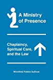 Book A Ministry of Presence: Chaplaincy, Spiritual Care, and the Law free