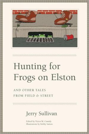 Book Hunting for Frogs on Elston, and Other Tales from Field & Street free