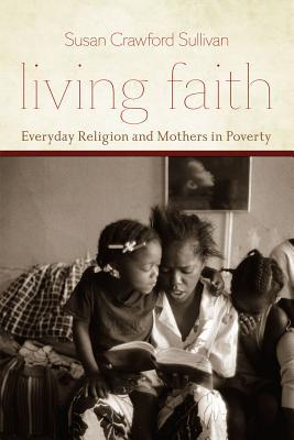 Book Living Faith: Everyday Religion and Mothers in Poverty (Morality and Society Series) free