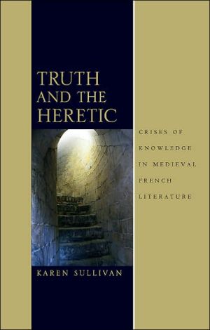 Book Truth and the Heretic: Crises of Knowledge in Medieval French Literature free