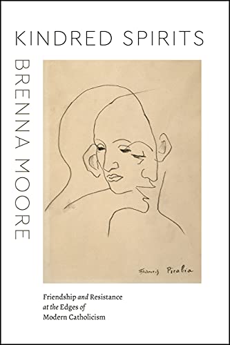 Book Kindred Spirits: Friendship and Resistance at the Edges of Modern Catholicism (Class 200: New Studies in Religion) free