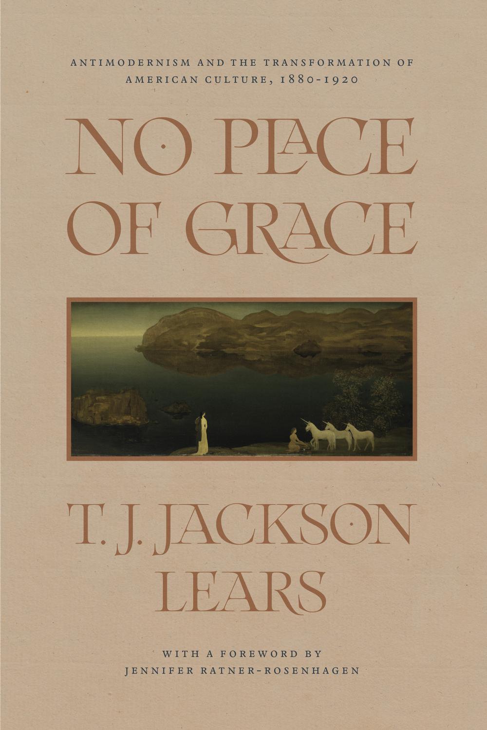 Book No Place of Grace: Antimodernism and the Transformation of American Culture, 1880-1920 free