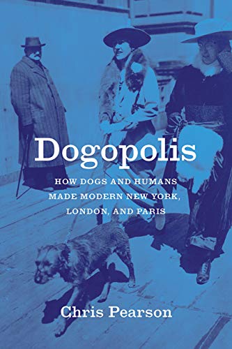 Book Dogopolis: How Dogs and Humans Made Modern New York, London, and Paris (Animal Lives) free