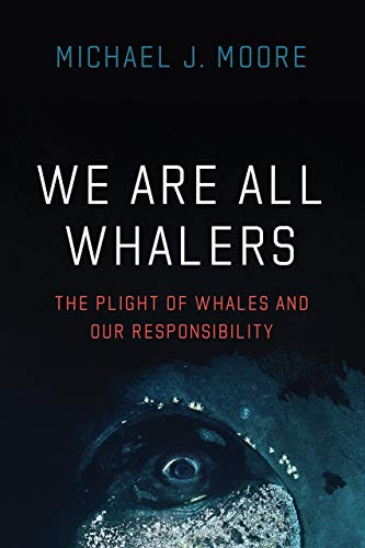 Book We Are All Whalers: The Plight of Whales and Our Responsibility free