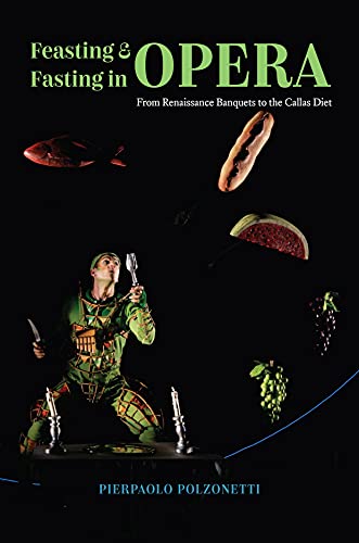 Book Feasting and Fasting in Opera: From Renaissance Banquets to the Callas Diet free