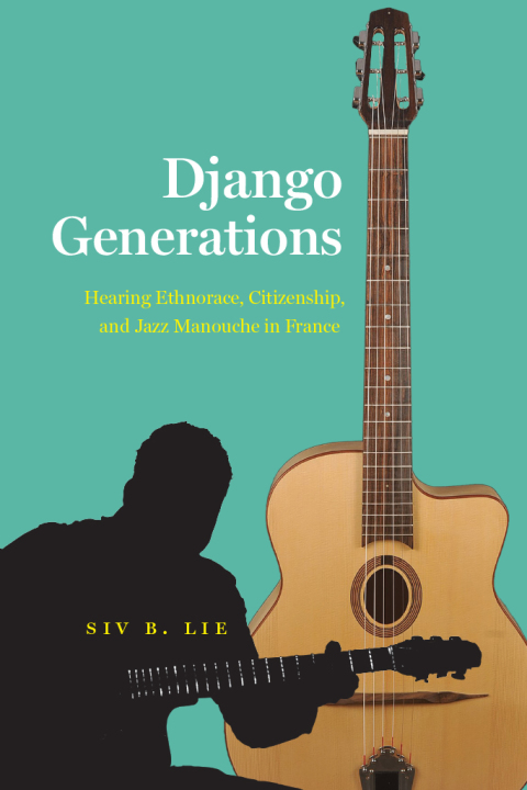 Book Django Generations: Hearing Ethnorace, Citizenship, and Jazz Manouche in France (Chicago Studies in Ethnomusicology) free