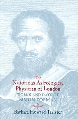 Book The Notorious Astrological Physician of London: Works and Days of Simon Forman free