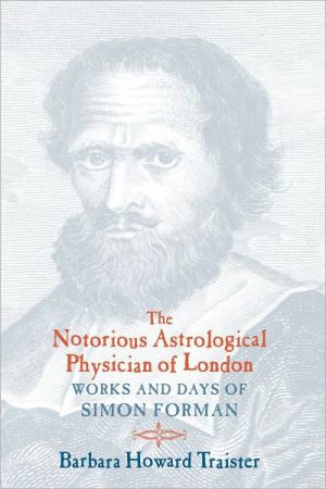 Book The Notorious Astrological Physician of London: Works and Days of Simon Forman free