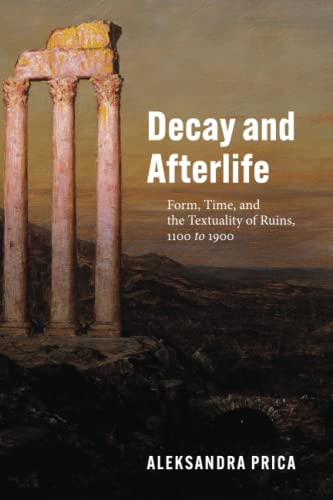 Book Decay and Afterlife: Form, Time, and the Textuality of Ruins, 1100 to 1900 free
