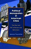 Book Political Monopolies in American Cities: The Rise and Fall of Bosses and Reformers free