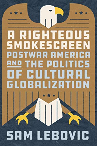Book A Righteous Smokescreen: Postwar America and the Politics of Cultural Globalization free