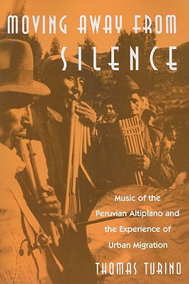 Book Moving Away from Silence: Music of the Peruvian Altiplano and the Experience of Urban Migration (Chicago Studies in Ethnomusicology) free