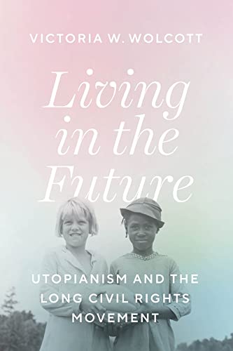 Book Living in the Future: Utopianism and the Long Civil Rights Movement free