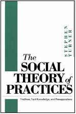 Book The Social Theory of Practices: Tradition, Tacit Knowledge, and Presuppositions free