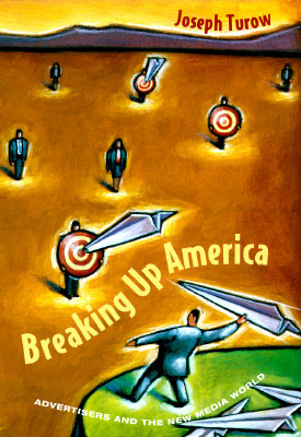 Book Breaking Up America: Advertisers and the New Media World free