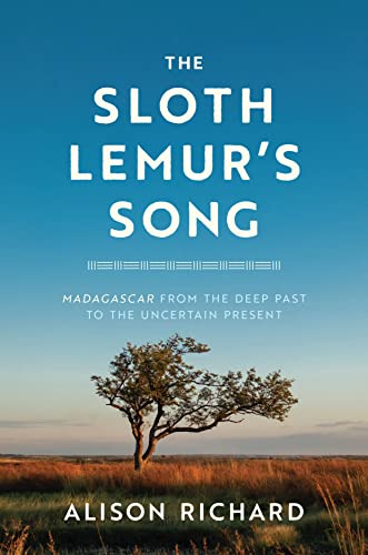Book The Sloth Lemur's Song: Madagascar from the Deep Past to the Uncertain Present free