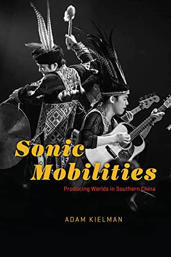 Book Sonic Mobilities: Producing Worlds in Southern China (Chicago Studies in Ethnomusicology) free