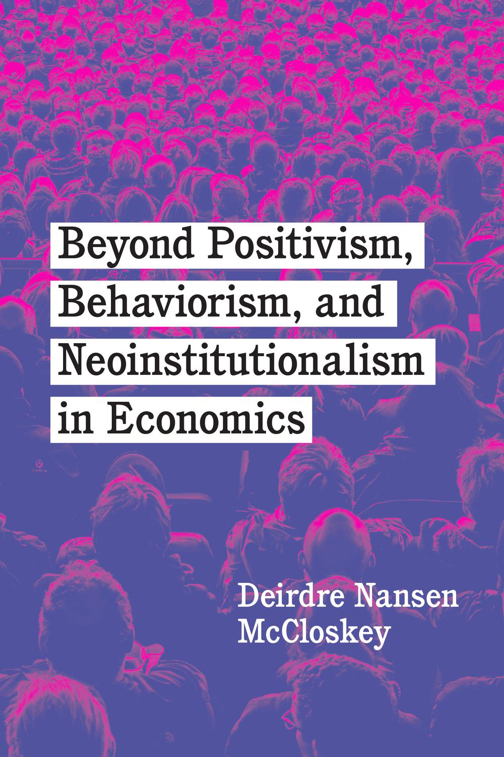 Book Beyond Positivism, Behaviorism, and Neoinstitutionalism in Economics free