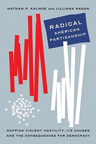 Book Radical American Partisanship: Mapping Violent Hostility, Its Causes, and the Consequences for Democracy (Chicago Studies in American Politics) free