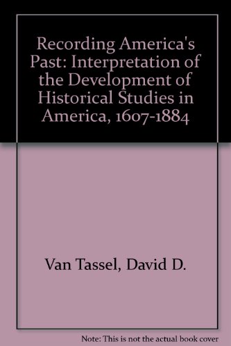 Book Recording America's Past: Interpretation Of The Development Of Historical Studies In America, 1607-1884 free